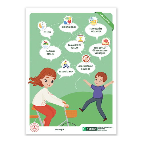 "Yeşil zeminli çizimde, ortaokul çağındaki kızıl saçlı, kaküllü bir kız çocuğu neşeyle bisiklete binerken, kahverengi saçlı bir oğlan çocuğu kollarını açarak ve sağ bacağını kaldırarak neşeyle oynuyor.
Çocukların etrafında bulunan düşünce balonlarında şu öneriler yazıyor:
“İyi uyu.”
“Bir hobi edin.”
“Teknolojiye mola ver.”
“Sağlıklı beslen.” (üstünde bir kâse meyve ve sebze resmi)
“Zamanını iyi kullan.” (üstünde bir kum saati resmi)
“Yeni şeyler öğrenmekten vazgeçme.” (üstünde açık bir kitapla kırmızı bir beyin resmi)
“Egzersiz yap.” (üstünde bisiklete binen bir çocuk resmi)
“Gerektiğinde hayır de.” (üstünde kırmızı bir çizgiyle çizilmiş bir el resmi)
Bu renkli ve canlı kompozisyon, sağlıklı yaşam alışkanlıklarını eğlenceli ve görsel bir dille vurguluyor."